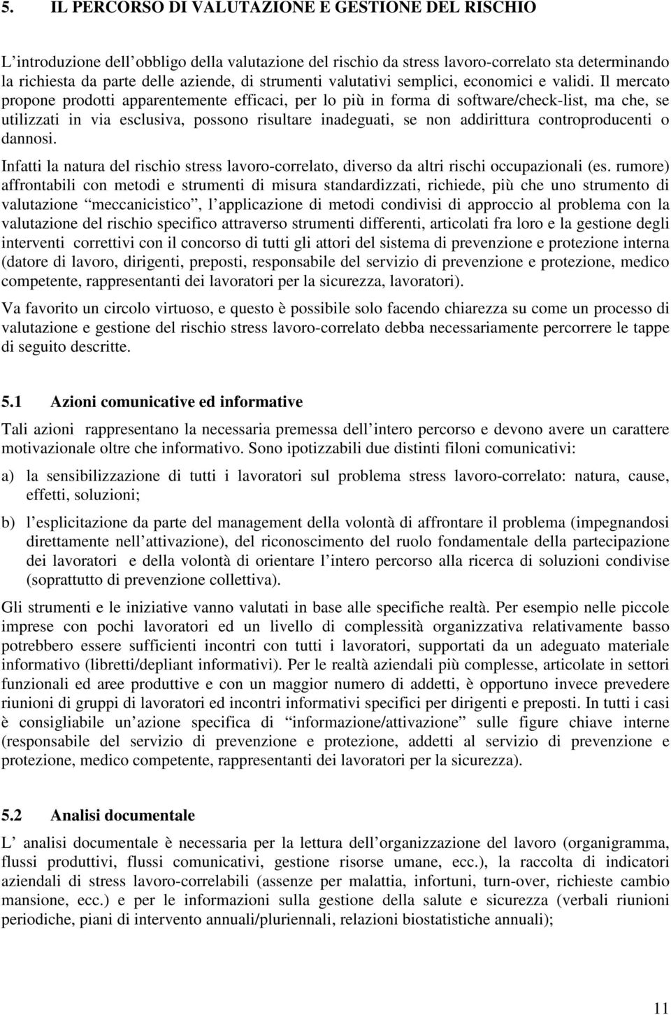 Il mercato propone prodotti apparentemente efficaci, per lo più in forma di software/check-list, ma che, se utilizzati in via esclusiva, possono risultare inadeguati, se non addirittura