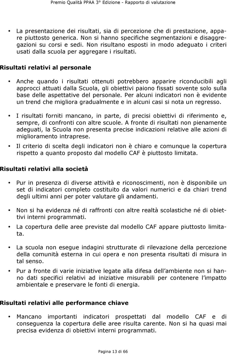 Risultati relativi al personale Anche quando i risultati ottenuti potrebbero apparire riconducibili agli approcci attuati dalla Scuola, gli obiettivi paiono fissati sovente solo sulla base delle