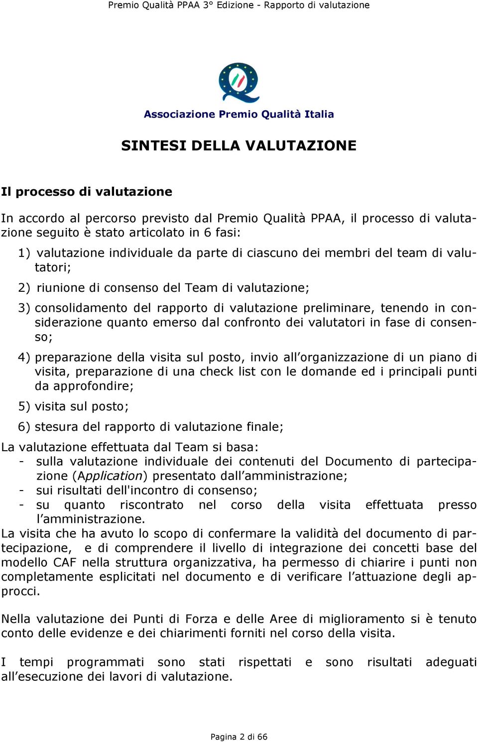 preliminare, tenendo in considerazione quanto emerso dal confronto dei valutatori in fase di consenso; 4) preparazione della visita sul posto, invio all organizzazione di un piano di visita,