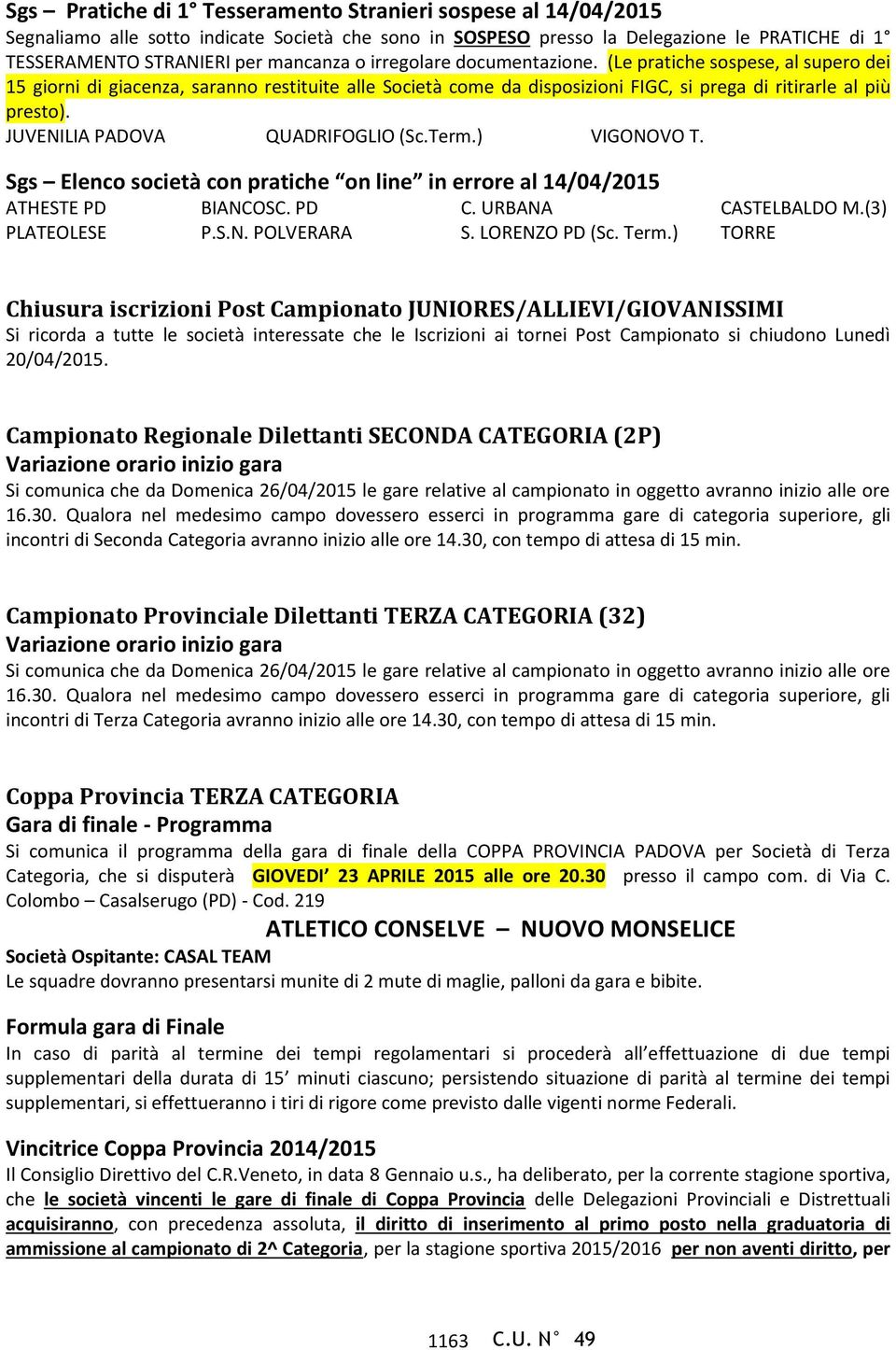 JUVENILIA PADOVA QUADRIFOGLIO (Sc.Term.) VIGONOVO T. Sgs Elenco società con pratiche on line in errore al 14/04/2015 ATHESTE PD BIANCOSC. PD C. URBANA CASTELBALDO M.(3) PLATEOLESE P.S.N. POLVERARA S.