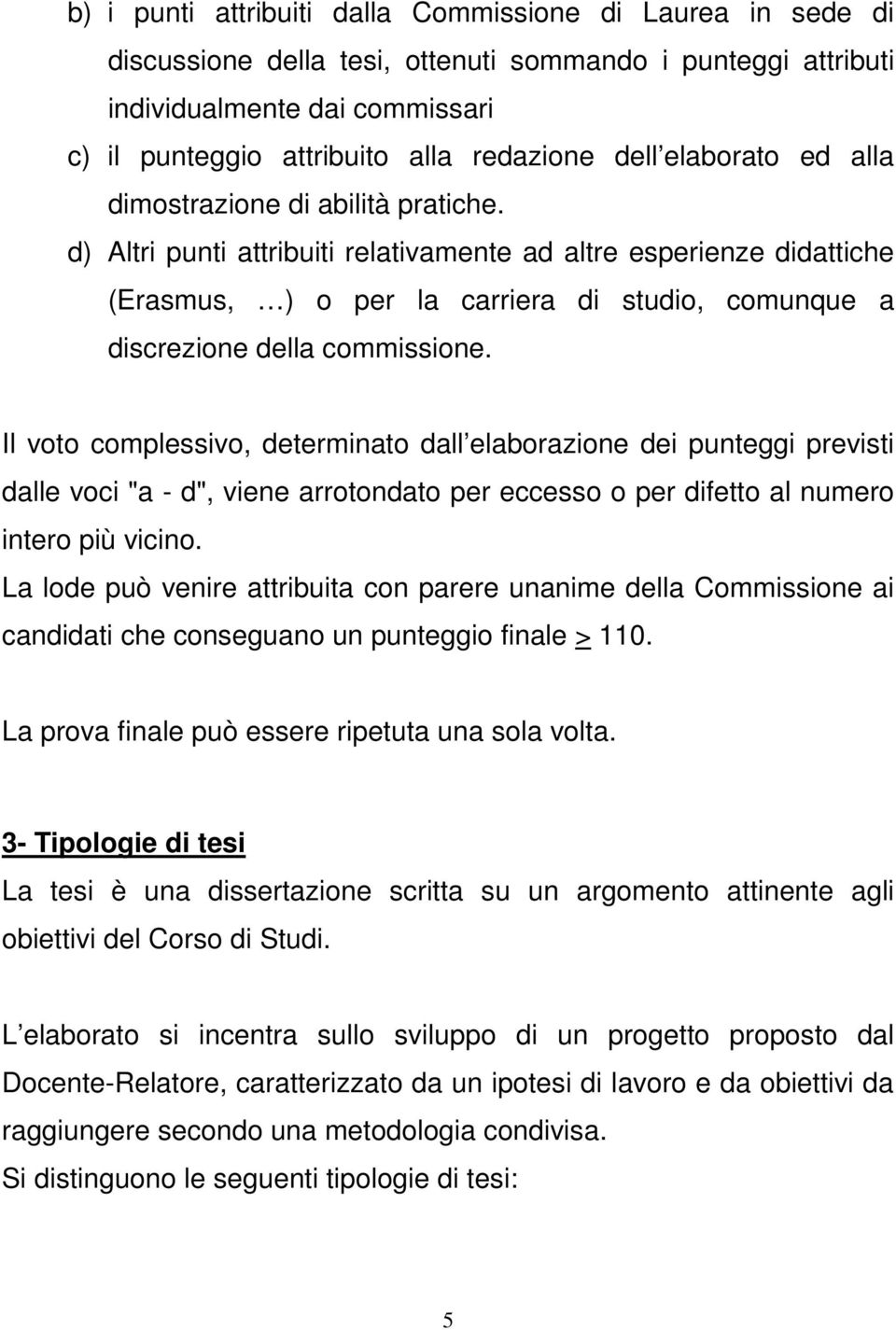 d) Altri punti attribuiti relativamente ad altre esperienze didattiche (Erasmus, ) o per la carriera di studio, comunque a discrezione della commissione.