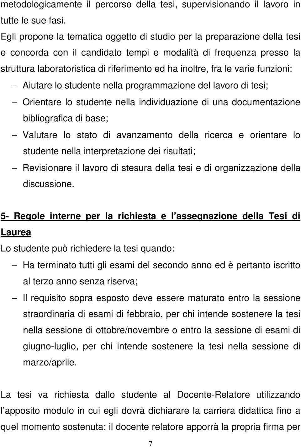 fra le varie funzioni: Aiutare lo studente nella programmazione del lavoro di tesi; Orientare lo studente nella individuazione di una documentazione bibliografica di base; Valutare lo stato di