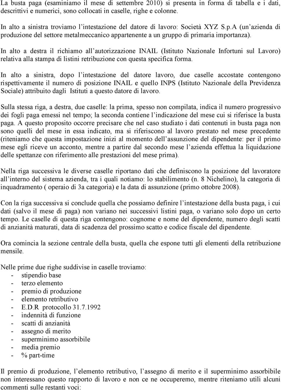 In alto a destra il richiamo all autorizzazione INAIL (Istituto Nazionale Infortuni sul Lavoro) relativa alla stampa di listini retribuzione con questa specifica forma.