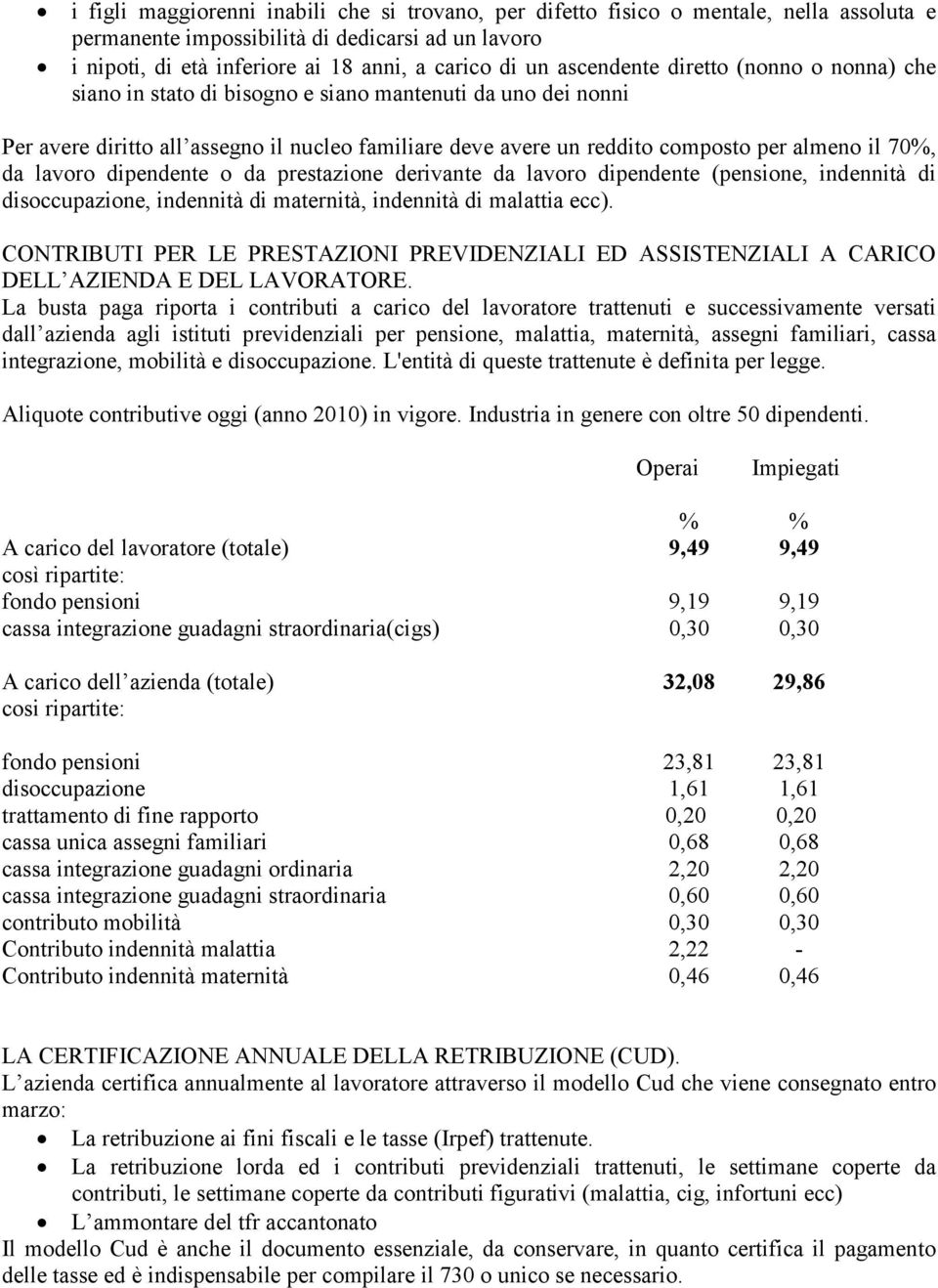 da lavoro dipendente o da prestazione derivante da lavoro dipendente (pensione, indennità di disoccupazione, indennità di maternità, indennità di malattia ecc).