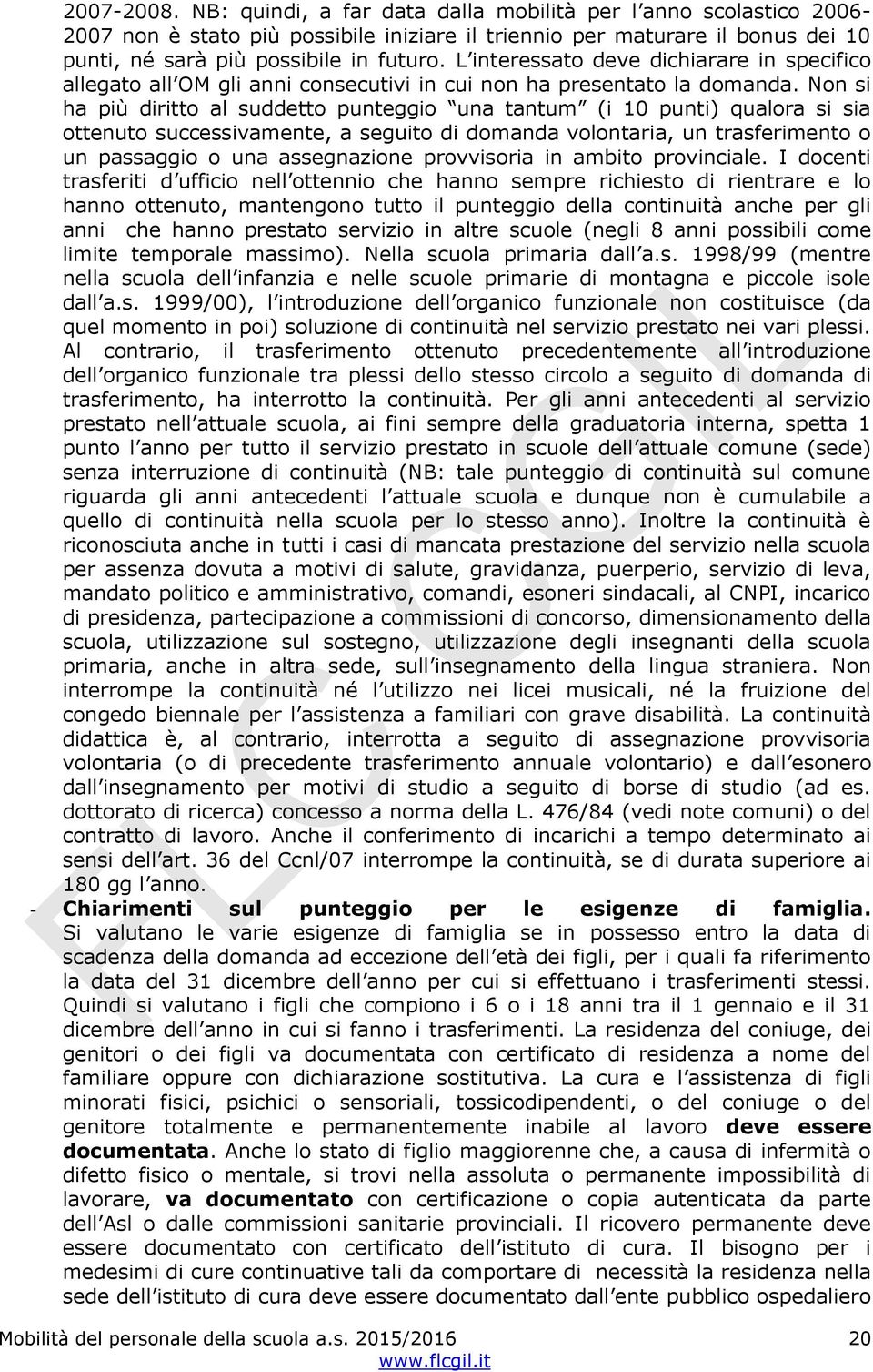 Non si ha più diritto al suddetto punteggio una tantum (i 10 punti) qualora si sia ottenuto successivamente, a seguito di domanda volontaria, un trasferimento o un passaggio o una assegnazione