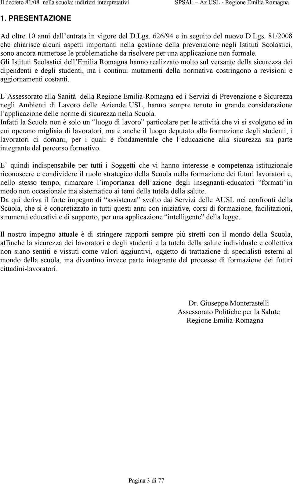 81/2008 che chiarisce alcuni aspetti importanti nella gestione della prevenzione negli Istituti Scolastici, sono ancora numerose le problematiche da risolvere per una applicazione non formale.