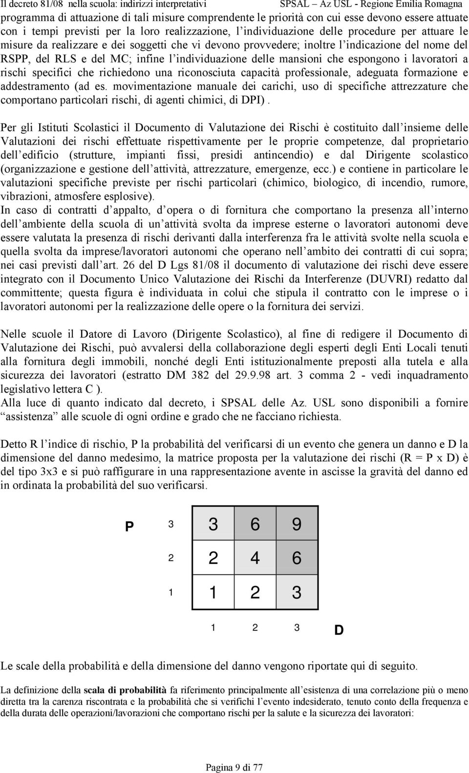 specifici che richiedono una riconosciuta capacità professionale, adeguata formazione e addestramento (ad es.