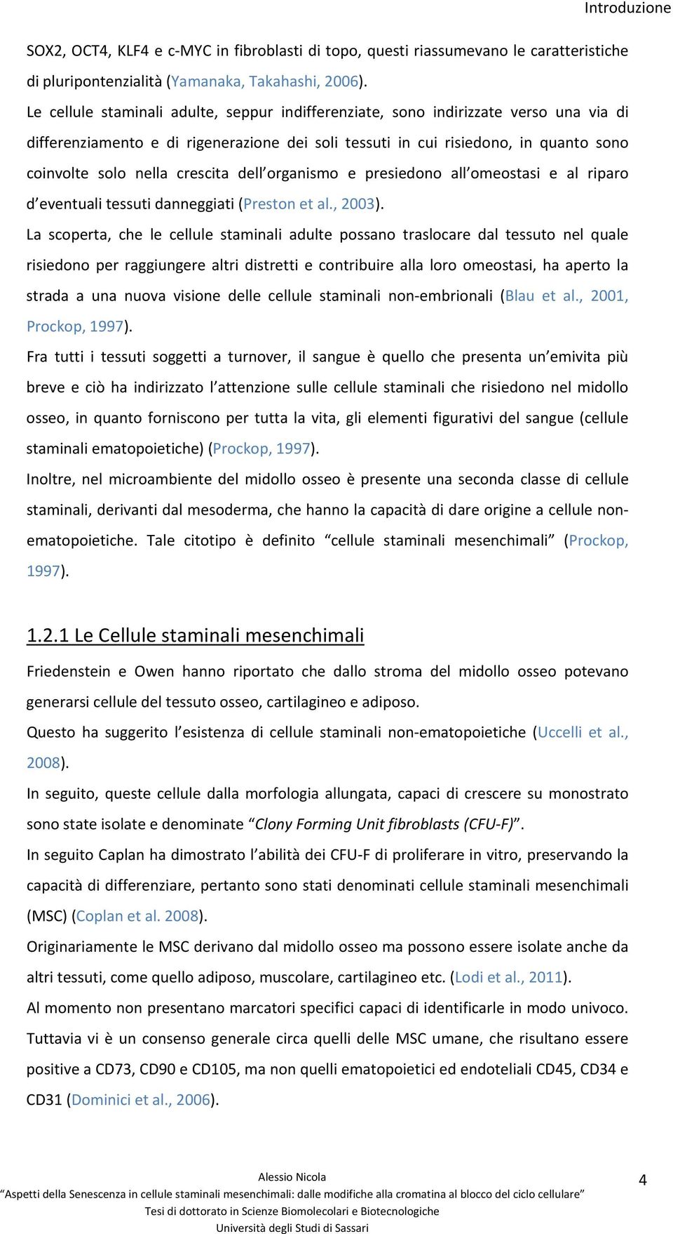 crescita dell organismo e presiedono all omeostasi e al riparo d eventuali tessuti danneggiati (Preston et al., 2003).