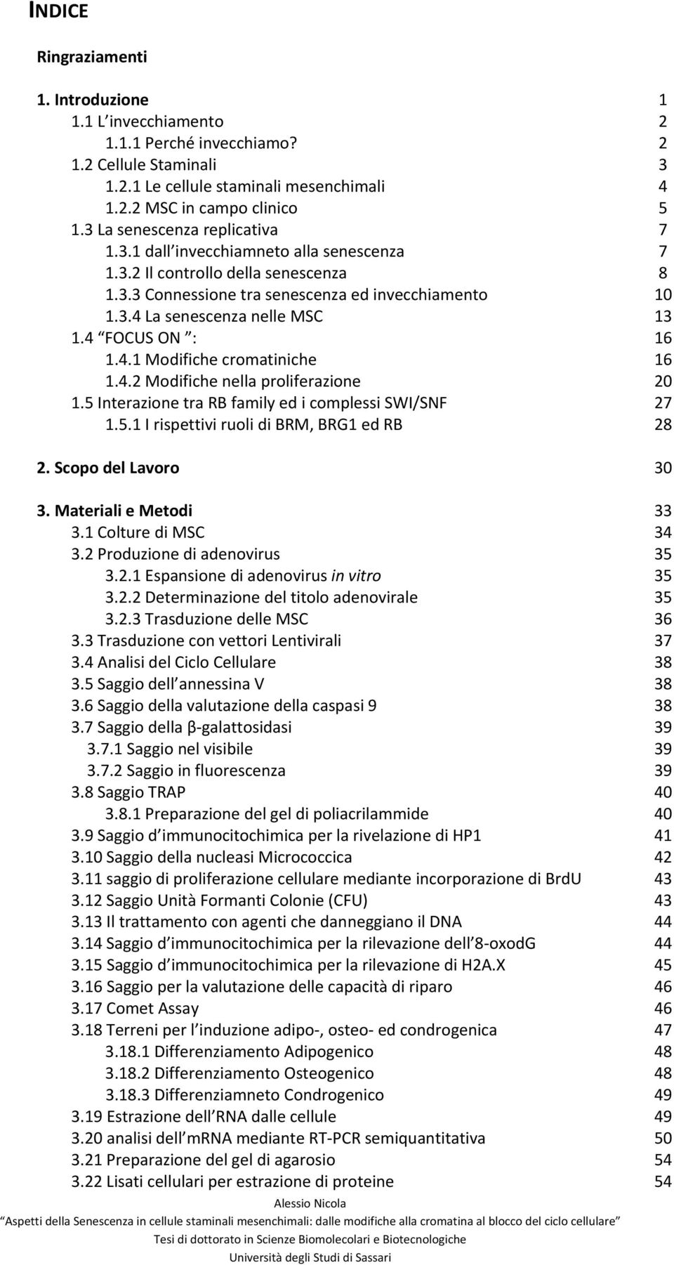 4 FOCUS ON : 16 1.4.1 Modifiche cromatiniche 16 1.4.2 Modifiche nella proliferazione 20 1.5 Interazione tra RB family ed i complessi SWI/SNF 27 1.5.1 I rispettivi ruoli di BRM, BRG1 ed RB 28 2.