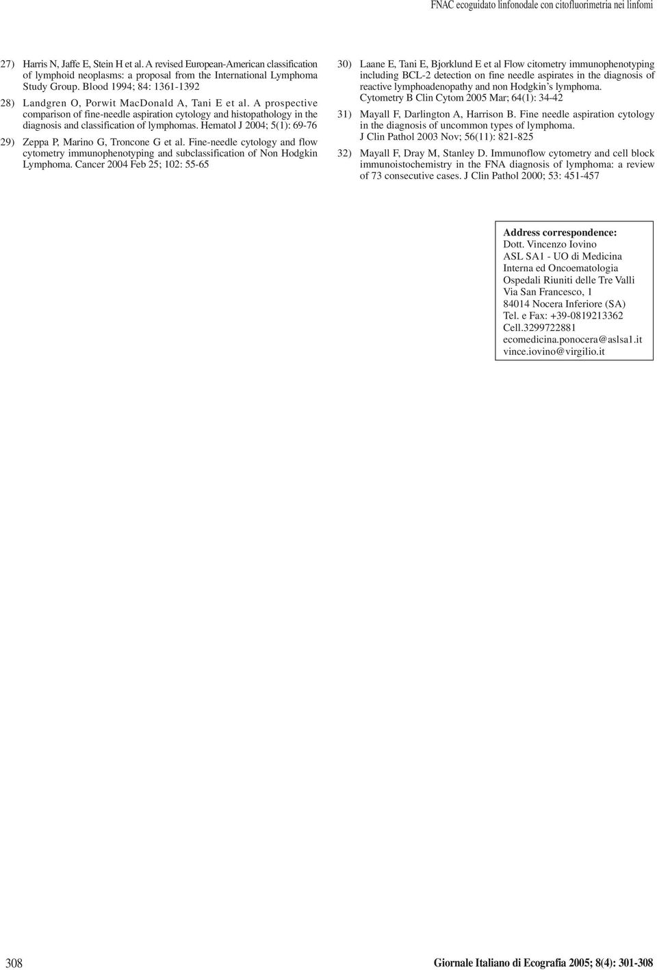 A prospective comparison of fine-needle aspiration cytology and histopathology in the diagnosis and classification of lymphomas. Hematol J 2004; 5(1): 69-76 29) Zeppa P, Marino G, Troncone G et al.