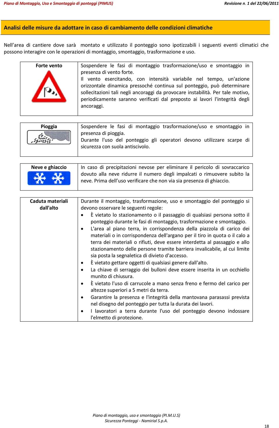 Il vento esercitando, con intensità variabile nel tempo, un'azione orizzontale dinamica pressoché continua sul ponteggio, può determinare sollecitazioni tali negli ancoraggi da provocare instabilità.