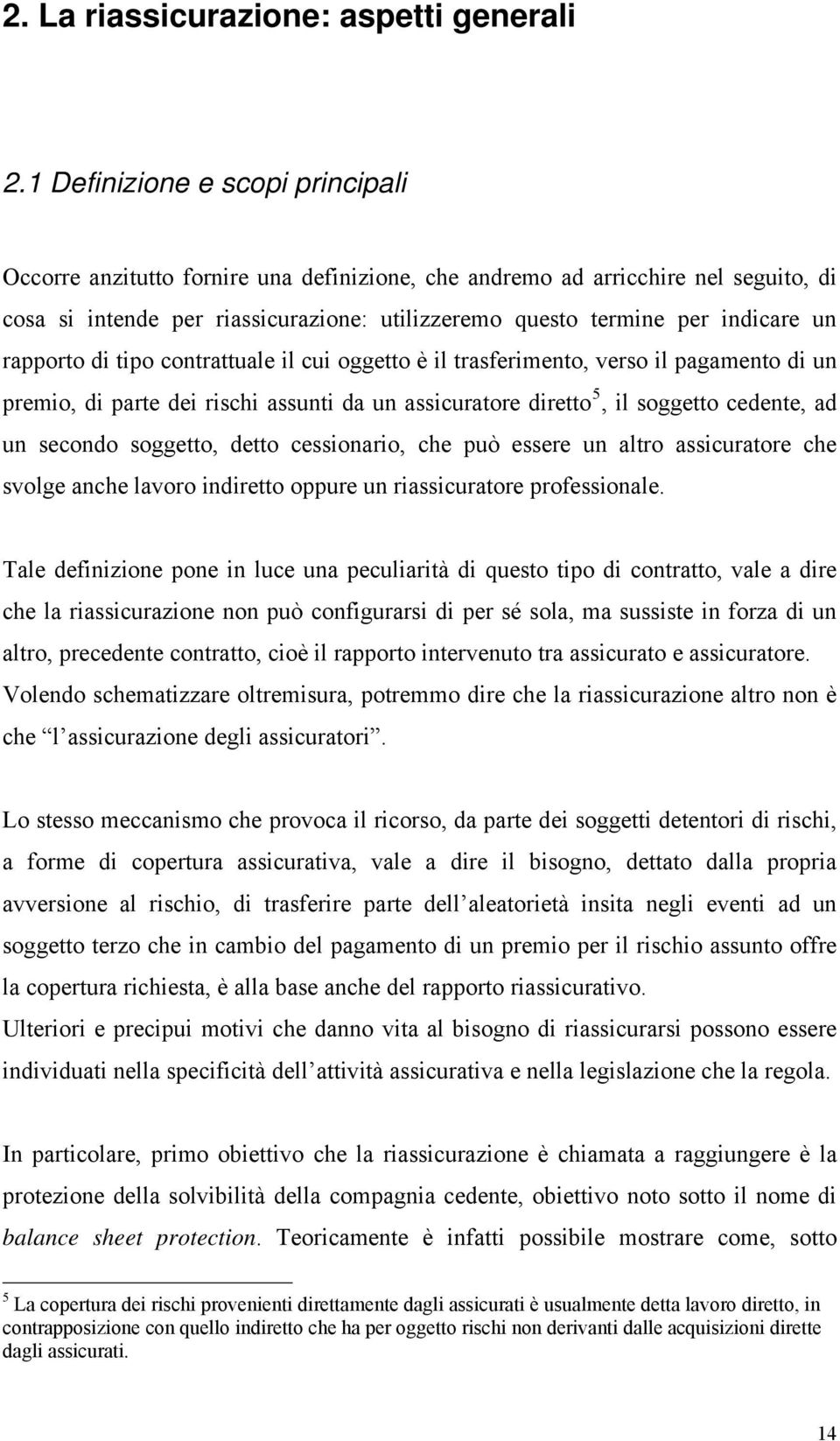 rapporto di tipo contrattuale il cui oggetto è il trasferimento, verso il pagamento di un premio, di parte dei rischi assunti da un assicuratore diretto 5, il soggetto cedente, ad un secondo