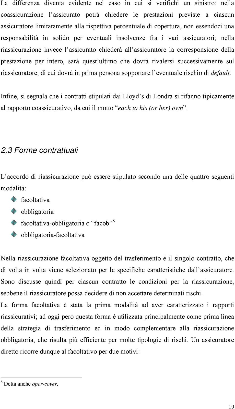 corresponsione della prestazione per intero, sarà quest ultimo che dovrà rivalersi successivamente sul riassicuratore, di cui dovrà in prima persona sopportare l eventuale rischio di default.