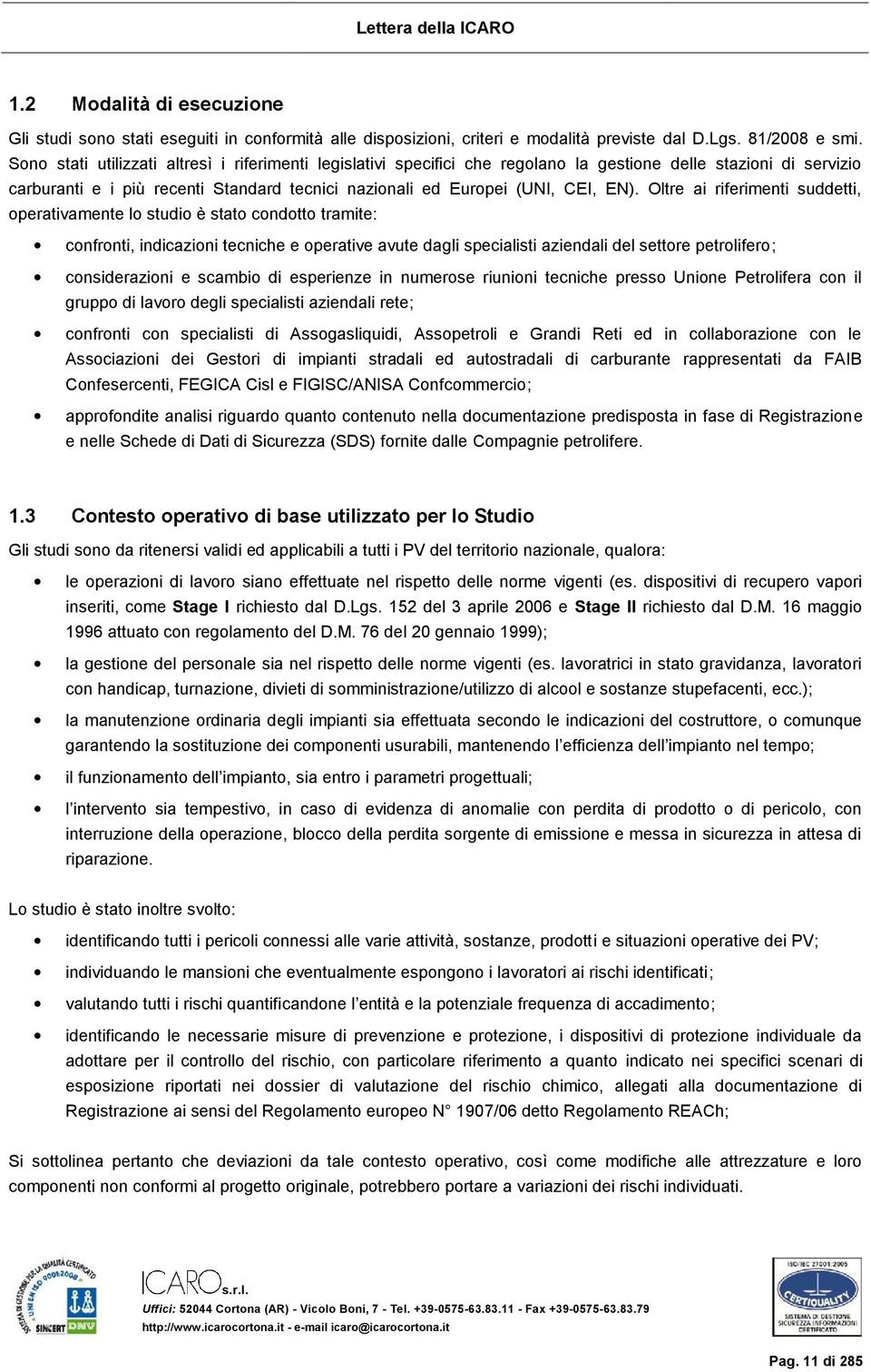 Oltre ai riferimenti suddetti, operativamente lo studio è stato condotto tramite: confronti, indicazioni tecniche e operative avute dagli specialisti aziendali del settore petrolifero; considerazioni