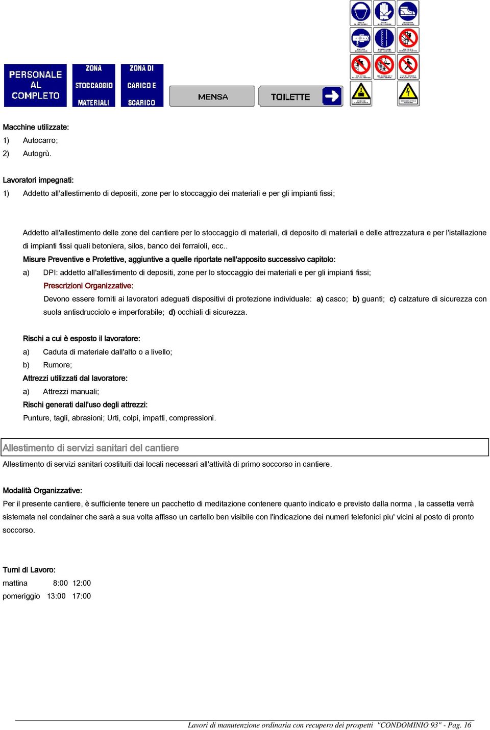 materiali, di deposito di materiali e delle attrezzatura e per l'istallazione di impianti fissi quali betoniera, silos, banco dei ferraioli, ecc.