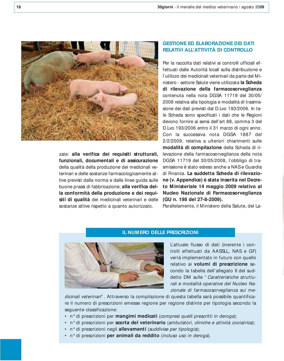 fabbricazione; alla verifica della conformità della produzione e dei requisiti di qualità dei medicinali veterinari e delle sostanze attive rispetto a quanto autorizzato.