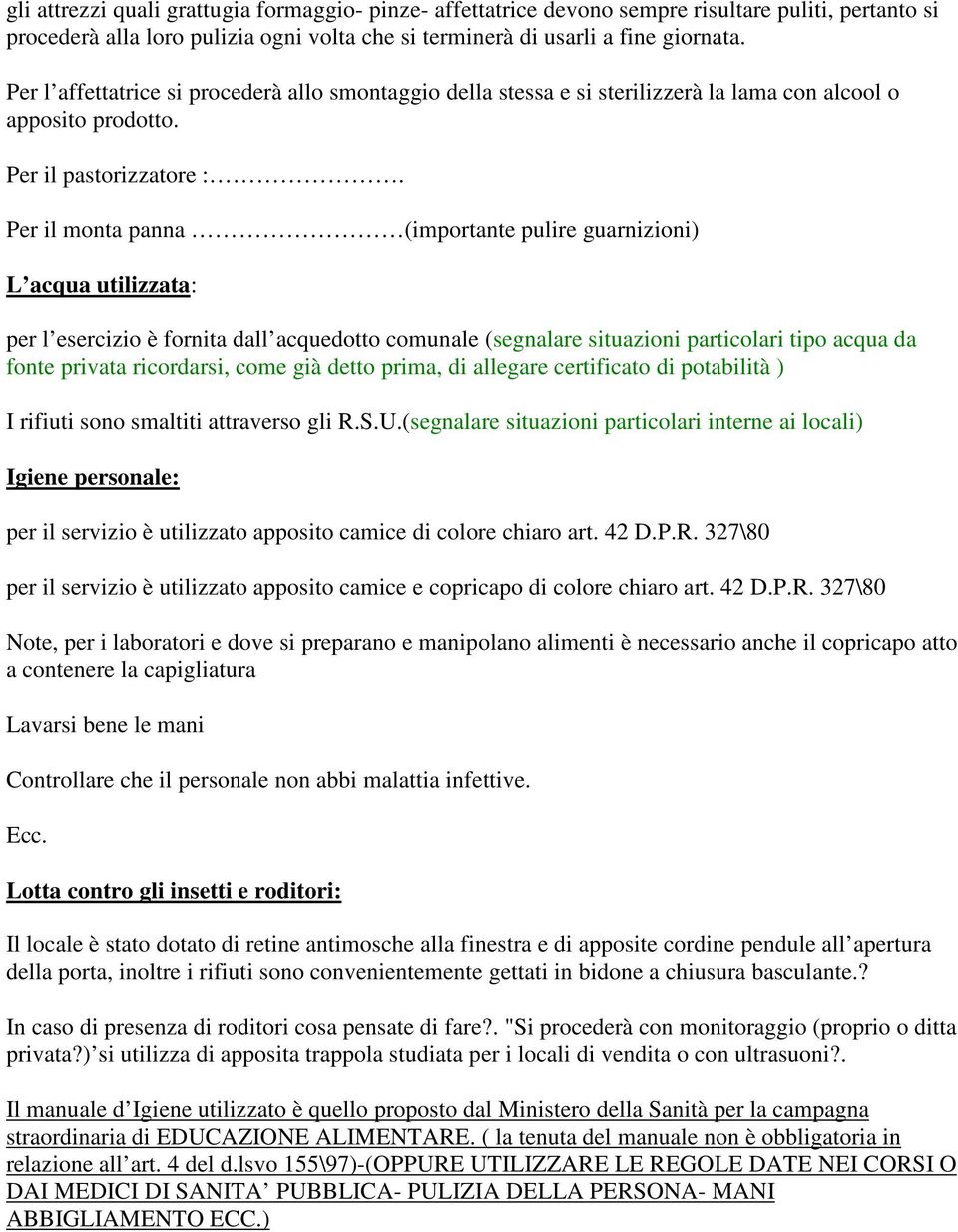 Per il monta panna (importante pulire guarnizioni) L acqua utilizzata: per l esercizio è fornita dall acquedotto comunale (segnalare situazioni particolari tipo acqua da fonte privata ricordarsi,