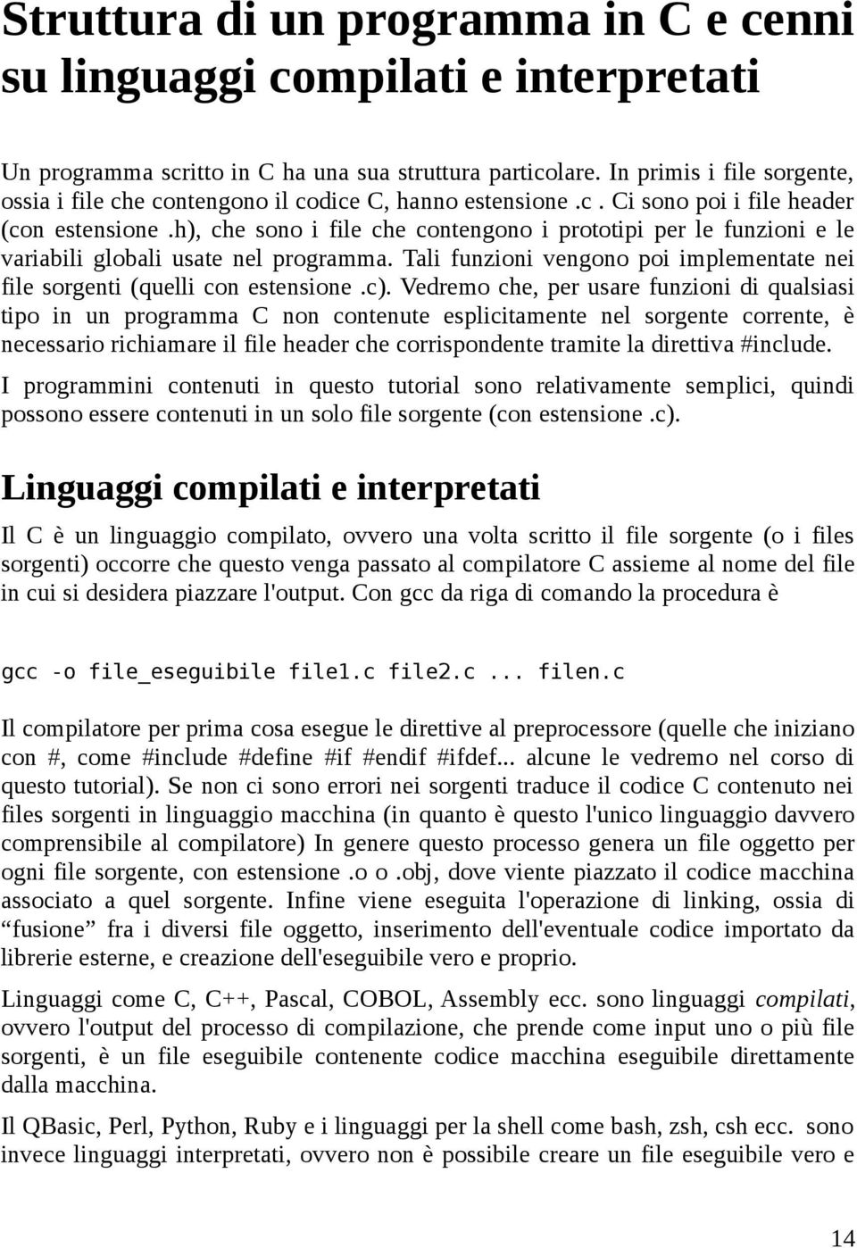 h), che sono i file che contengono i prototipi per le funzioni e le variabili globali usate nel programma. Tali funzioni vengono poi implementate nei file sorgenti (quelli con estensione.c).