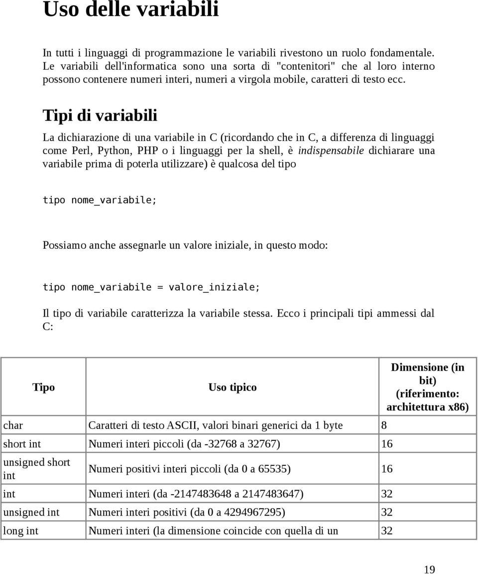 Tipi di variabili La dichiarazione di una variabile in C (ricordando che in C, a differenza di linguaggi come Perl, Python, PHP o i linguaggi per la shell, è indispensabile dichiarare una variabile