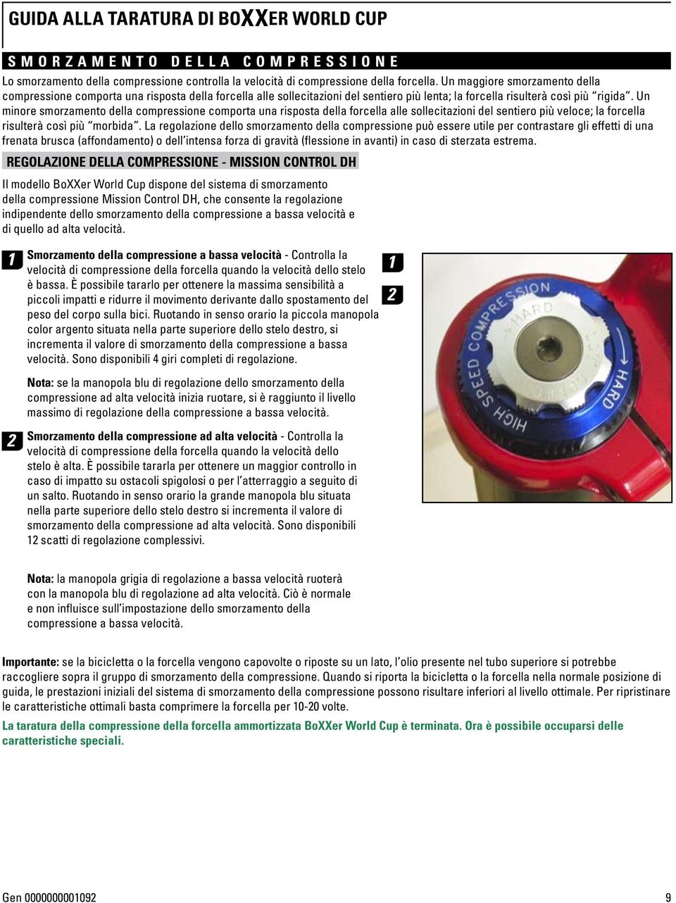 Un minore smorzamento della compressione comporta una risposta della forcella alle sollecitazioni del sentiero più veloce; la forcella risulterà così più morbida.