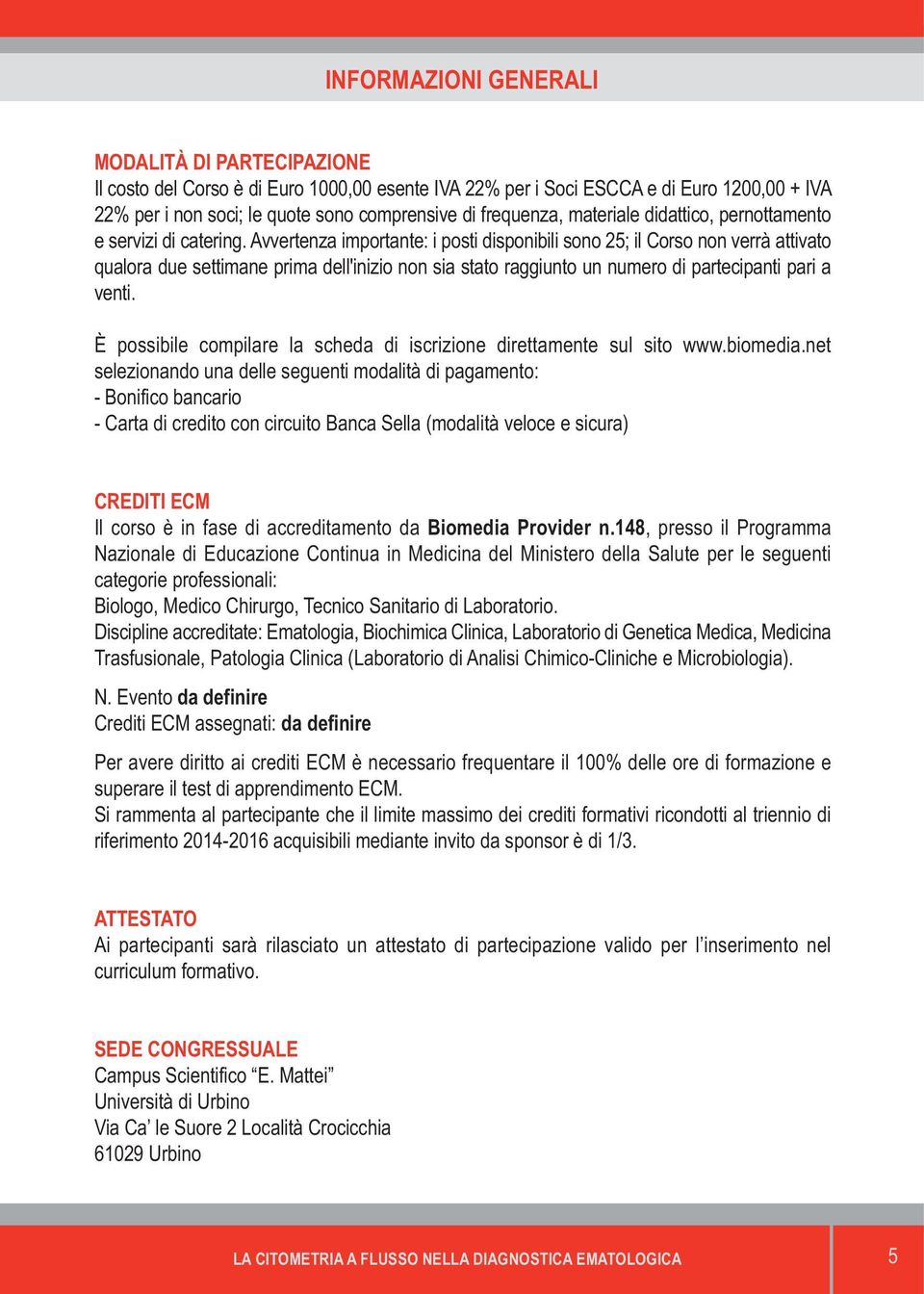 Avvertenza importante: i posti disponibili sono 25; il Corso non verrà attivato qualora due settimane prima dell'inizio non sia stato raggiunto un numero di partecipanti pari a venti.