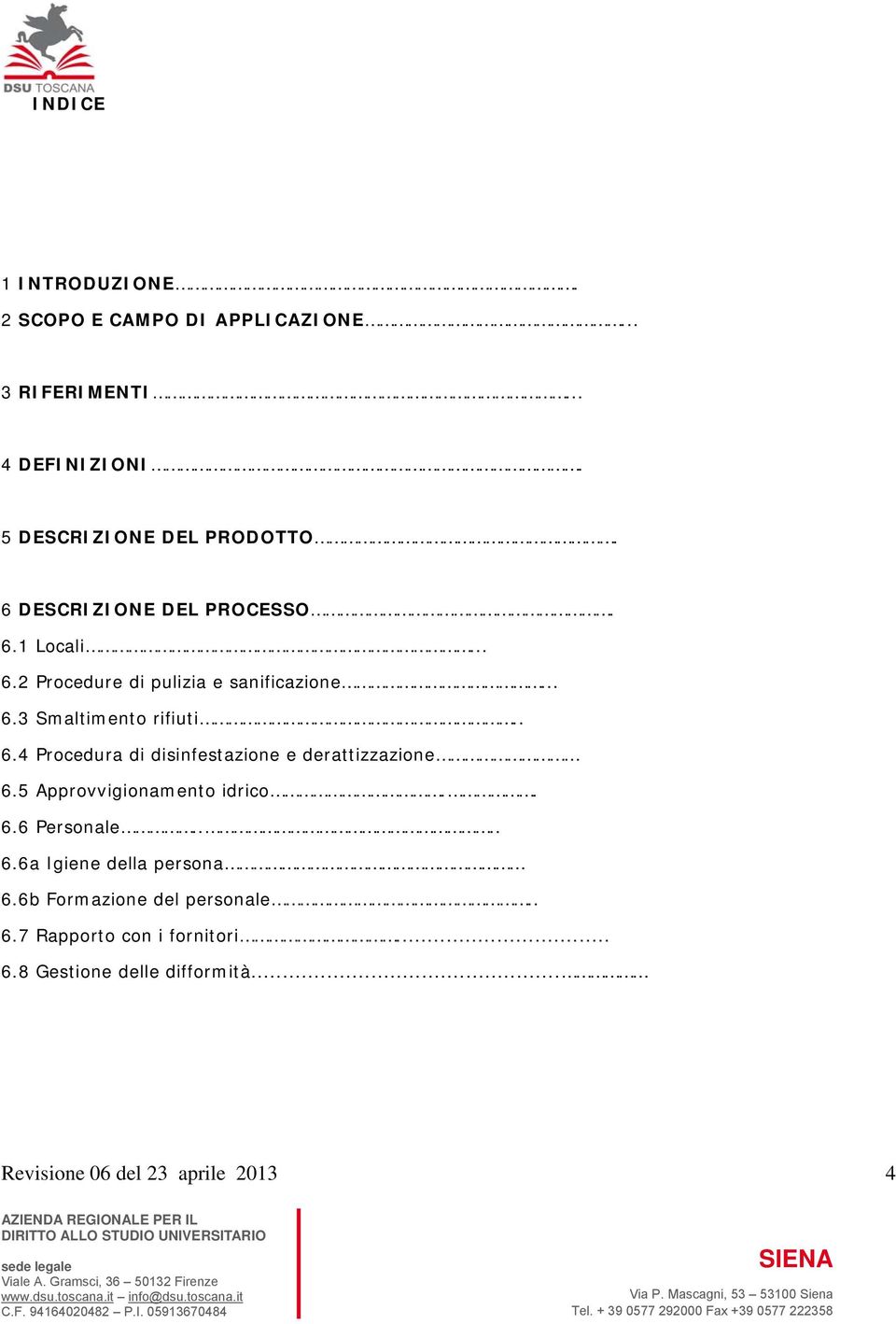 . 6.4 Procedura di disinfestazione e derattizzazione 6.5 Approvvigionamento idrico.. 6.6 Personale.... 6.6a Igiene della persona 6.