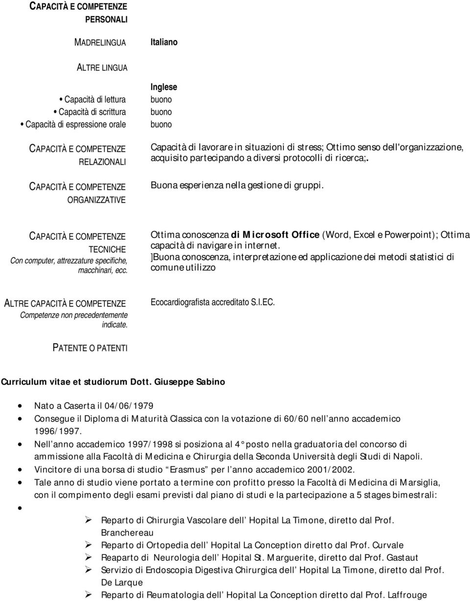 Buona esperienza nella gestione di gruppi. CAPACITÀ E COMPETENZE TECNICHE Con computer, attrezzature specifiche, macchinari, ecc.