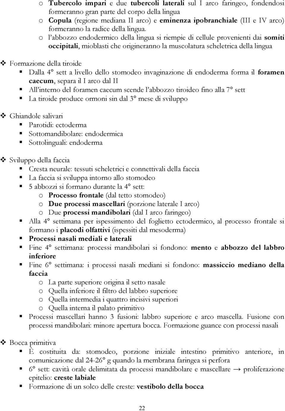 o l abbozzo endodermico della lingua si riempie di cellule provenienti dai somiti occipitali, mioblasti che origineranno la muscolatura scheletrica della lingua Formazione della tiroide Dalla 4 sett