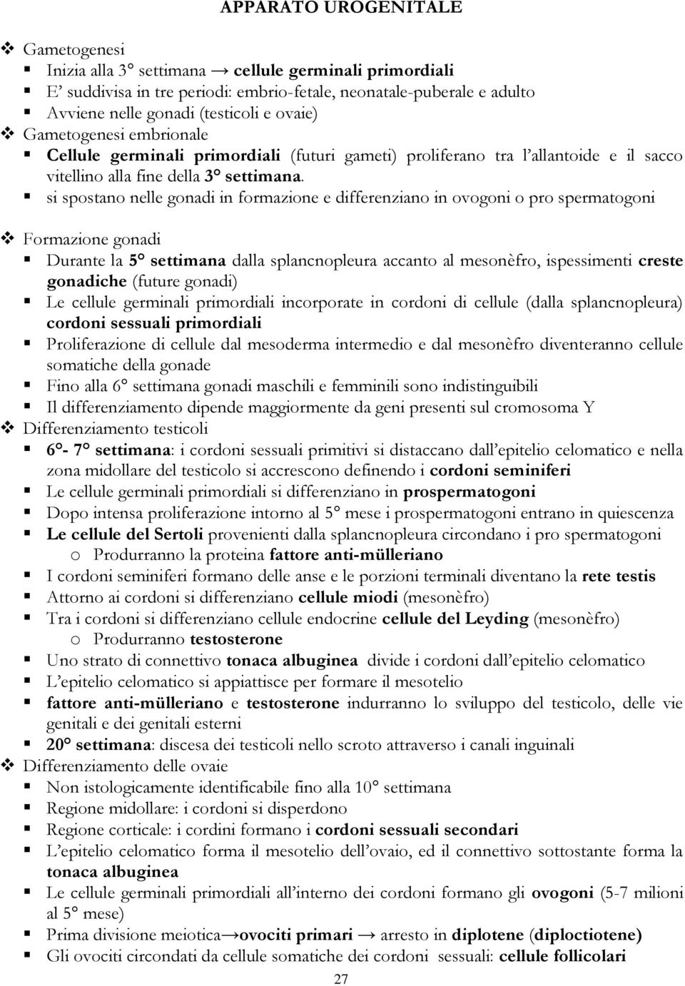 si spostano nelle gonadi in formazione e differenziano in ovogoni o pro spermatogoni Formazione gonadi Durante la 5 settimana dalla splancnopleura accanto al mesonèfro, ispessimenti creste gonadiche