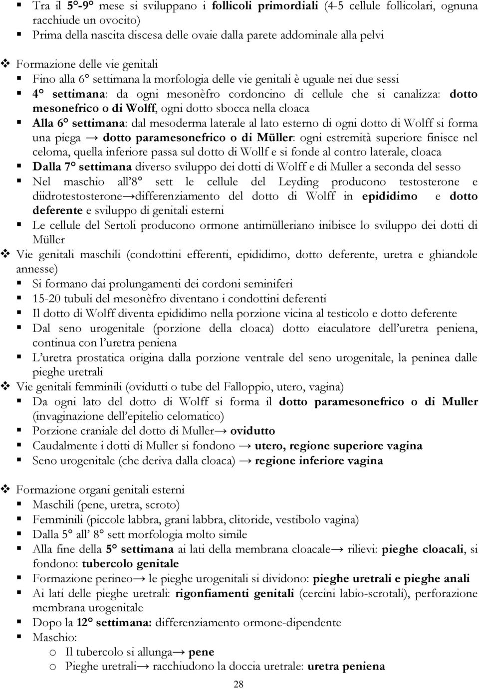 ogni dotto sbocca nella cloaca Alla 6 settimana: dal mesoderma laterale al lato esterno di ogni dotto di Wolff si forma una piega dotto paramesonefrico o di Müller: ogni estremità superiore finisce