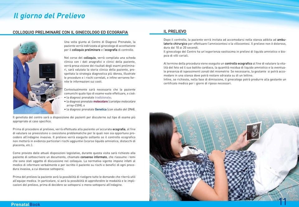 Nel corso del colloquio, verrà compilata una scheda clinica con i dati anagrafici e clinici della paziente, verrà presa visione dei risultati degli esami preliminari, sarà valutata la storia clinica