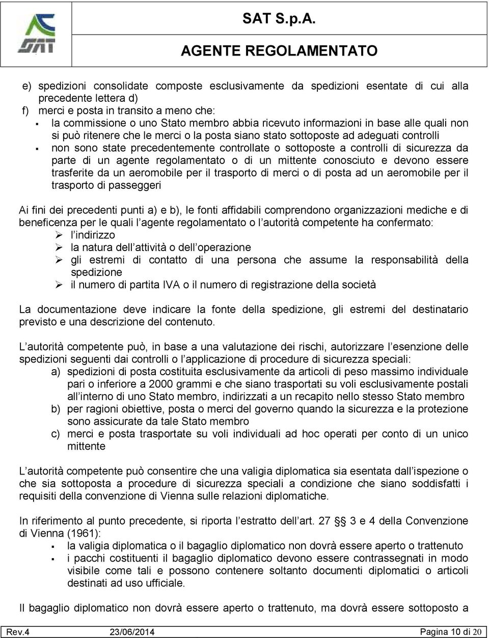 sicurezza da parte di un agente regolamentato o di un mittente conosciuto e devono essere trasferite da un aeromobile per il trasporto di merci o di posta ad un aeromobile per il trasporto di