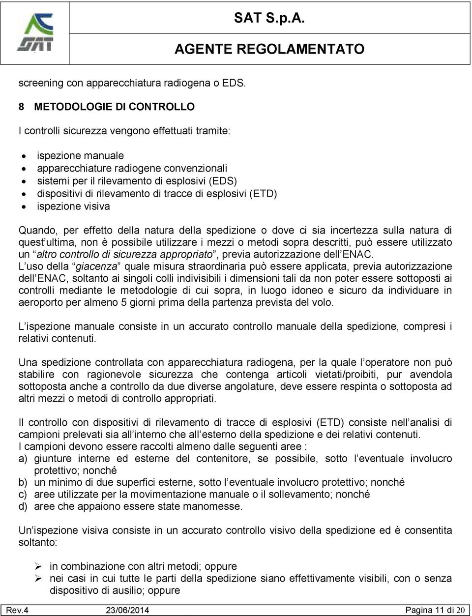 rilevamento di tracce di esplosivi (ETD) ispezione visiva Quando, per effetto della natura della spedizione o dove ci sia incertezza sulla natura di quest ultima, non è possibile utilizzare i mezzi o