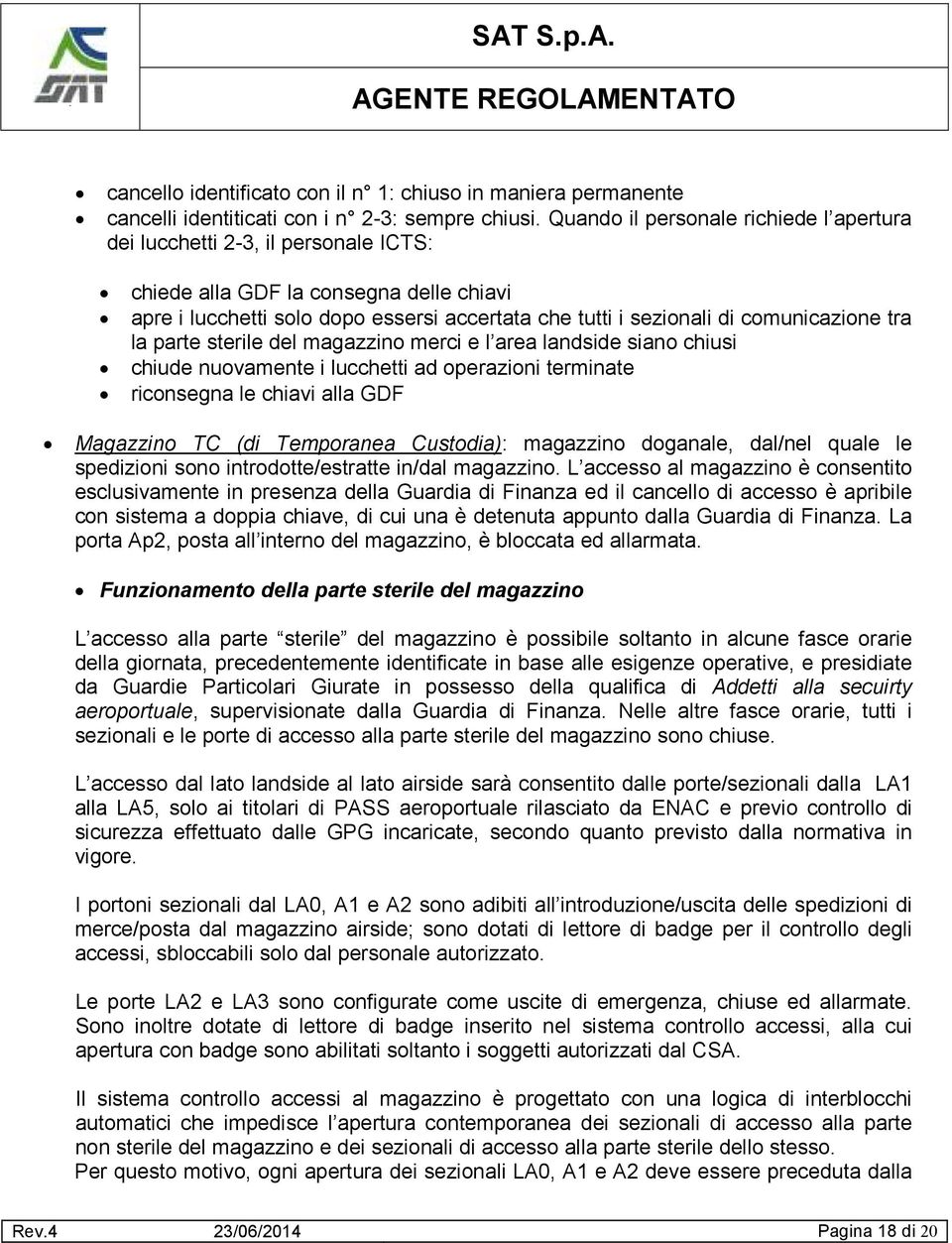 comunicazione tra la parte sterile del magazzino merci e l area landside siano chiusi chiude nuovamente i lucchetti ad operazioni terminate riconsegna le chiavi alla GDF Magazzino TC (di Temporanea