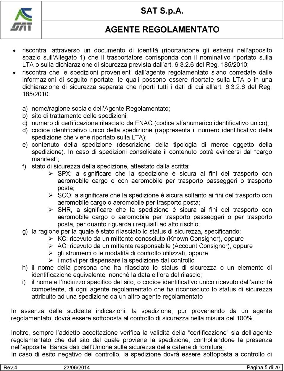 185/2010; riscontra che le spedizioni provenienti dall agente regolamentato siano corredate dalle informazioni di seguito riportate, le quali possono essere riportate sulla LTA o in una dichiarazione