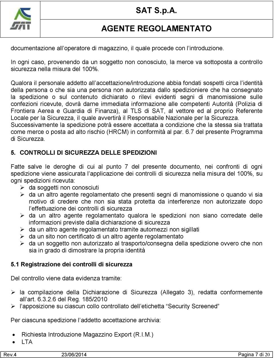 Qualora il personale addetto all accettazione/introduzione abbia fondati sospetti circa l identità della persona o che sia una persona non autorizzata dallo spedizioniere che ha consegnato la