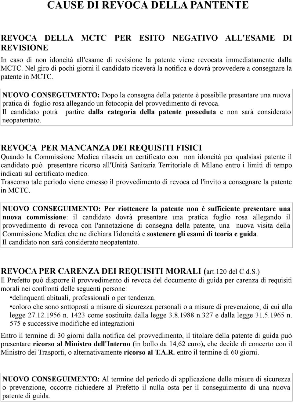 NUOVO CONSEGUIMENTO: Dopo la consegna della patente è possibile presentare una nuova pratica di foglio rosa allegando un fotocopia del provvedimento di revoca.