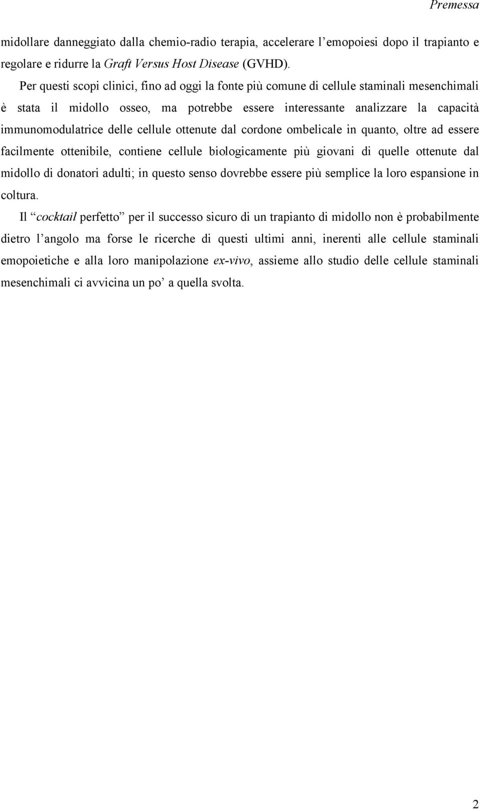 cellule ottenute dal cordone ombelicale in quanto, oltre ad essere facilmente ottenibile, contiene cellule biologicamente più giovani di quelle ottenute dal midollo di donatori adulti; in questo