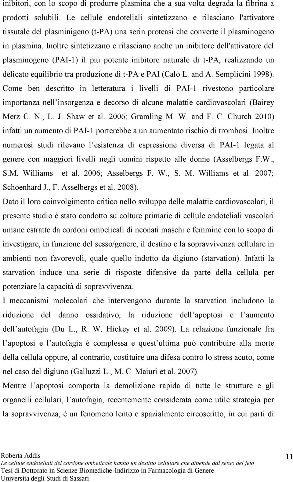 Inoltre sintetizzano e rilasciano anche un inibitore dell'attivatore del plasminogeno (PAI-1) il più potente inibitore naturale di t-pa, realizzando un delicato equilibrio tra produzione di t-pa e