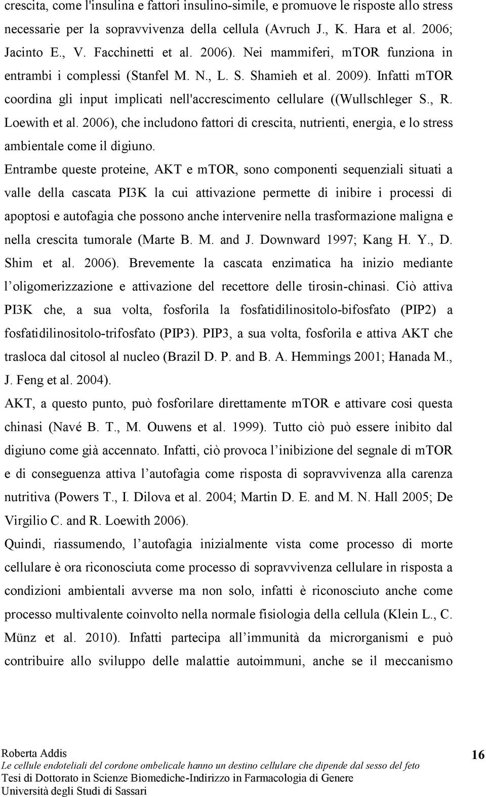 Loewith et al. 2006), che includono fattori di crescita, nutrienti, energia, e lo stress ambientale come il digiuno.