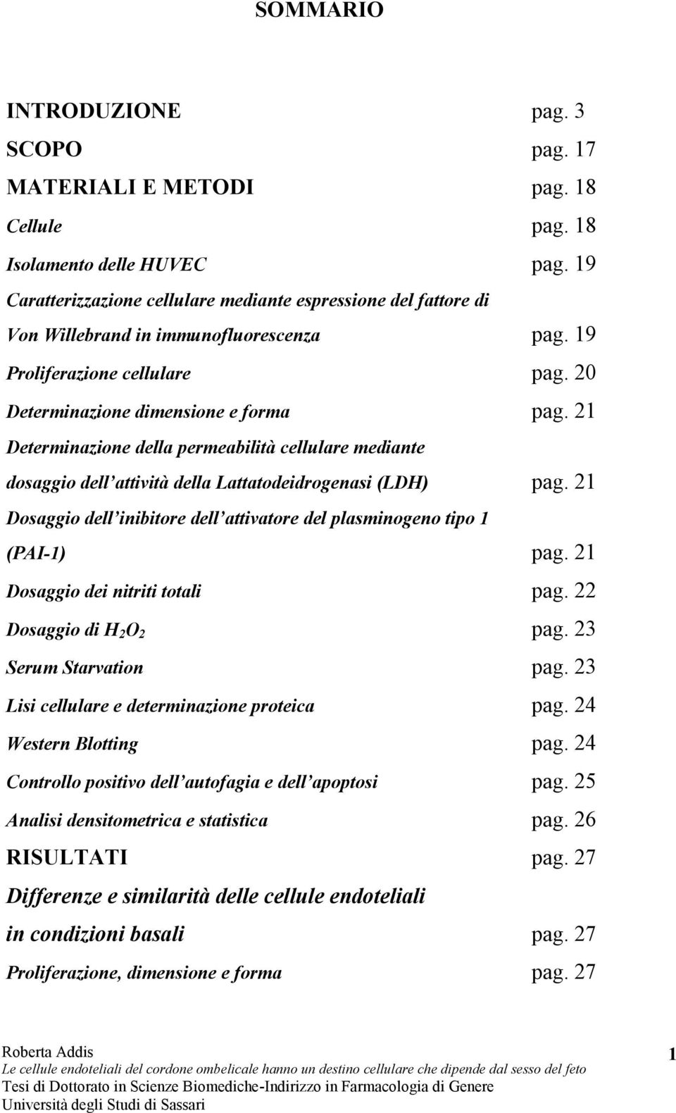 21 Determinazione della permeabilità cellulare mediante dosaggio dell attività della Lattatodeidrogenasi (LDH) pag. 21 Dosaggio dell inibitore dell attivatore del plasminogeno tipo 1 (PAI-1) pag.