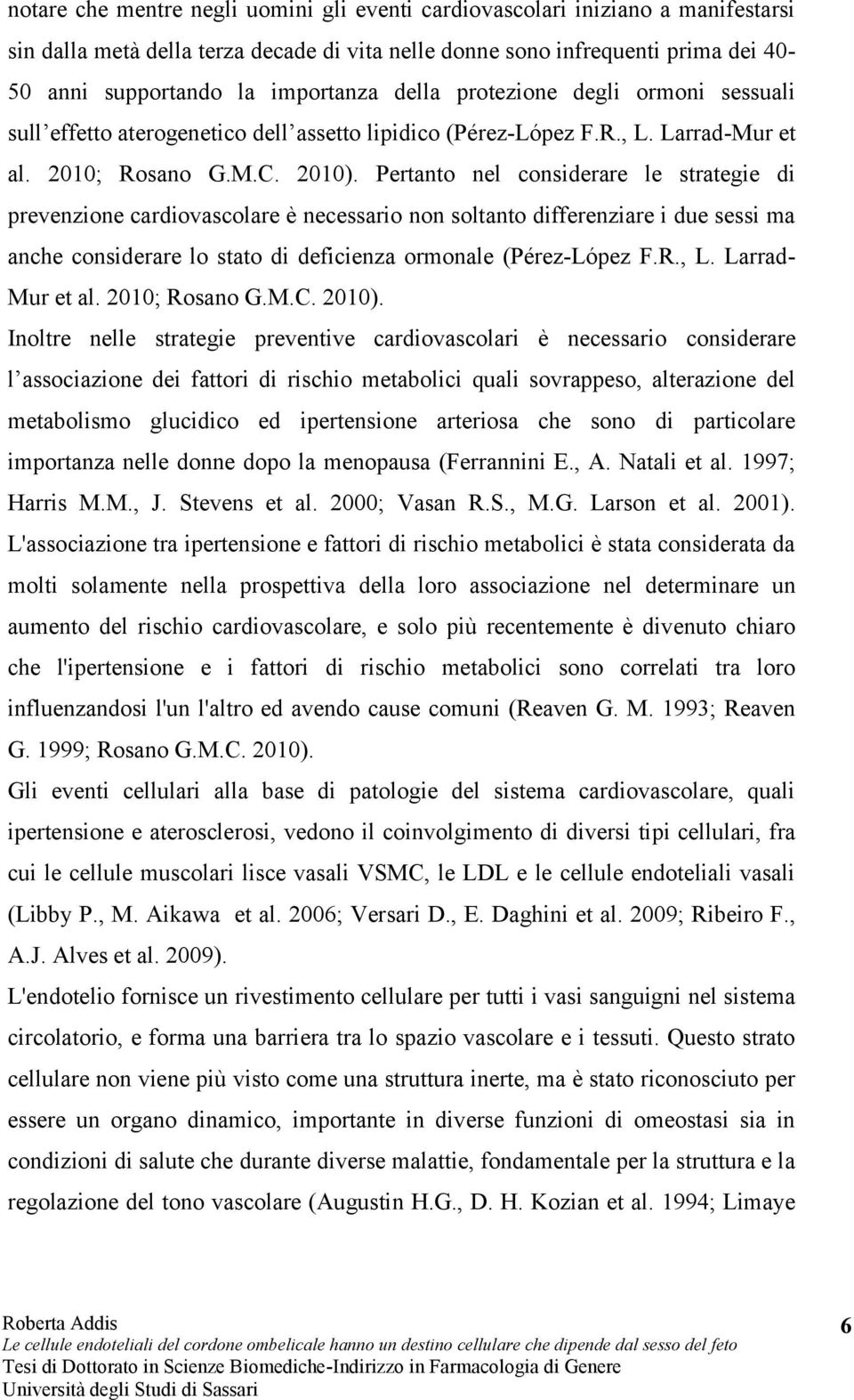 Pertanto nel considerare le strategie di prevenzione cardiovascolare è necessario non soltanto differenziare i due sessi ma anche considerare lo stato di deficienza ormonale (Pérez-López F.R., L.