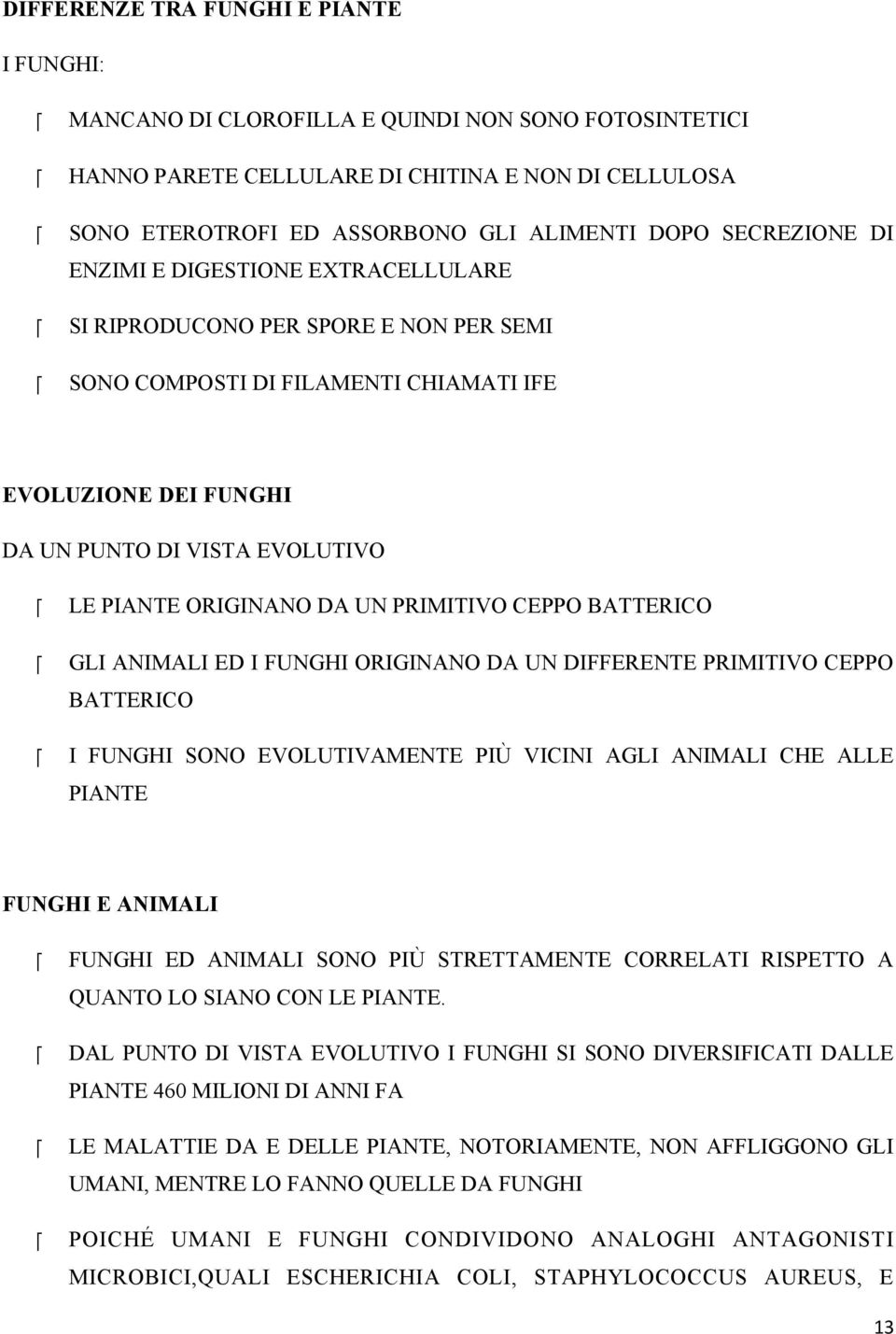 ORIGINANO DA UN PRIMITIVO CEPPO BATTERICO GLI ANIMALI ED I FUNGHI ORIGINANO DA UN DIFFERENTE PRIMITIVO CEPPO BATTERICO I FUNGHI SONO EVOLUTIVAMENTE PIÙ VICINI AGLI ANIMALI CHE ALLE PIANTE FUNGHI E