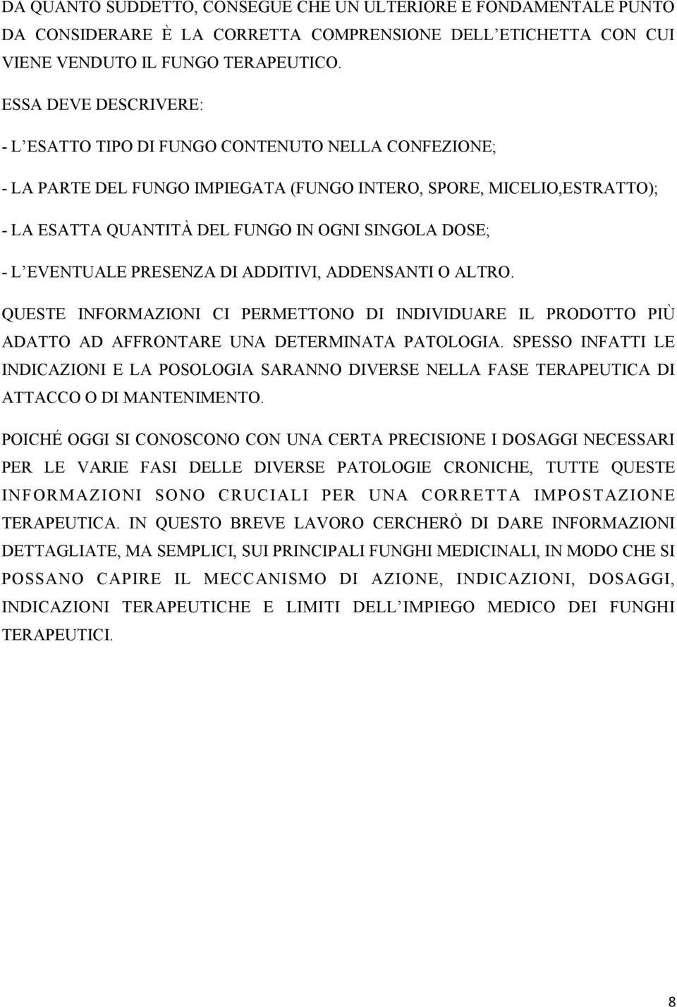 - L EVENTUALE PRESENZA DI ADDITIVI, ADDENSANTI O ALTRO. QUESTE INFORMAZIONI CI PERMETTONO DI INDIVIDUARE IL PRODOTTO PIÙ ADATTO AD AFFRONTARE UNA DETERMINATA PATOLOGIA.