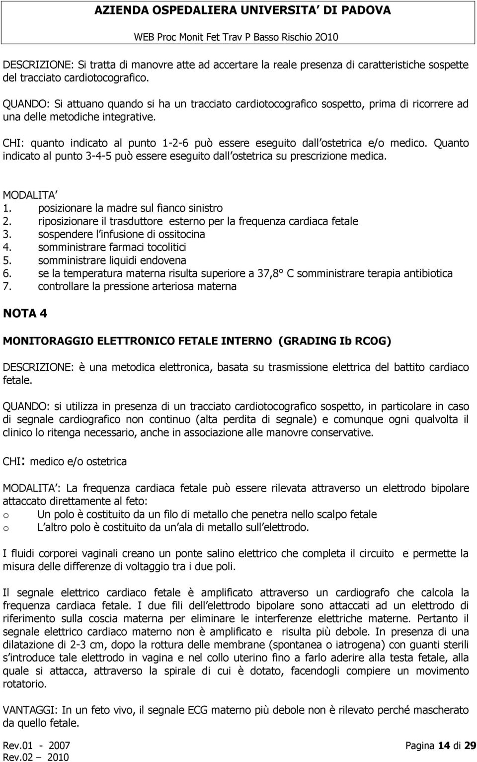 CHI: quanto indicato al punto 1-2-6 può essere eseguito dall ostetrica e/o medico. Quanto indicato al punto 3-4-5 può essere eseguito dall ostetrica su prescrizione medica. MODALITA 1.