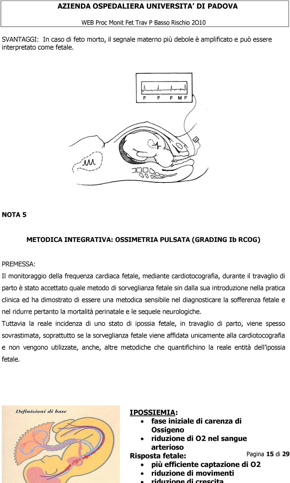 quale metodo di sorveglianza fetale sin dalla sua introduzione nella pratica clinica ed ha dimostrato di essere una metodica sensibile nel diagnosticare la sofferenza fetale e nel ridurre pertanto la