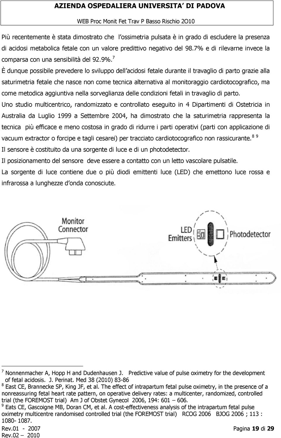 7 È dunque possibile prevedere lo sviluppo dell acidosi fetale durante il travaglio di parto grazie alla saturimetria fetale che nasce non come tecnica alternativa al monitoraggio cardiotocografico,