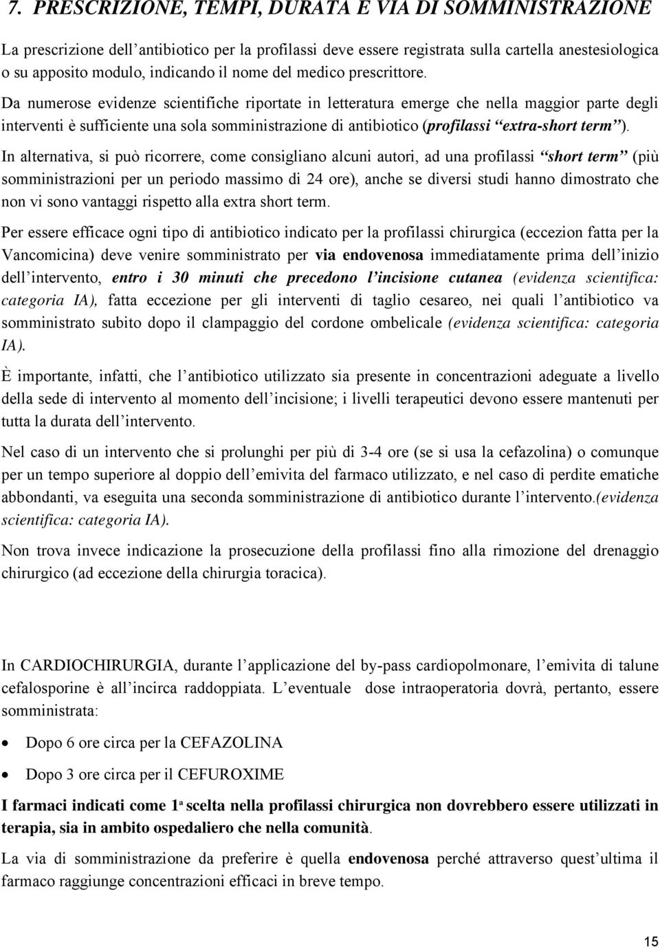 Da numerose evidenze scientifiche riportate in letteratura emerge che nella maggior parte degli interventi è sufficiente una sola somministrazione di antibiotico (profilassi extra-short term ).