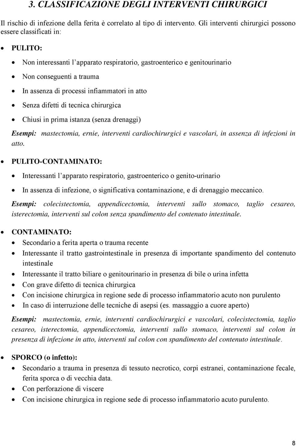 infiammatori in atto Senza difetti di tecnica chirurgica Chiusi in prima istanza (senza drenaggi) Esempi: mastectomia, ernie, interventi cardiochirurgici e vascolari, in assenza di infezioni in atto.