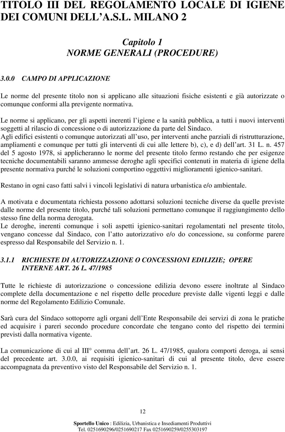 Le norme si applicano, per gli aspetti inerenti l igiene e la sanità pubblica, a tutti i nuovi interventi soggetti al rilascio di concessione o di autorizzazione da parte del Sindaco.